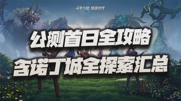 天通盈 猎魂世界：公测首日全收集攻略！包含诺丁城宝箱等全探索要素汇总